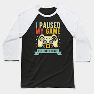 I Paused My Game Video Game Humor Baseball T-Shirt